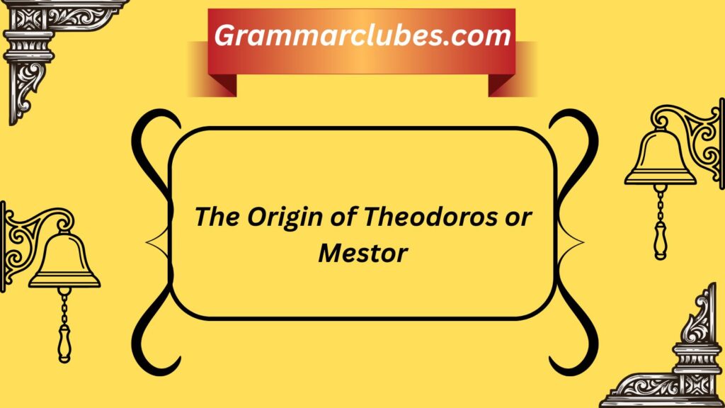 The Origin of Theodoros or Mestor