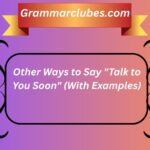 30 Other Ways to Say "Talk to You Soon" (With Examples)