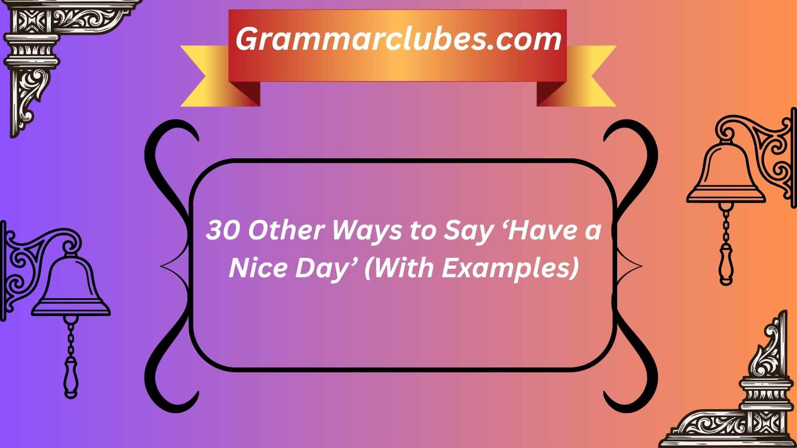 30 Other Ways to Say ‘Have a Nice Day’ (With Examples)