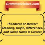Theodoros or Mestor? Meaning, Origin, Differences, and Which Name Is Correct