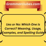 Ues or No: Which One Is Correct? Meaning, Usage, Examples, and Spelling Guide