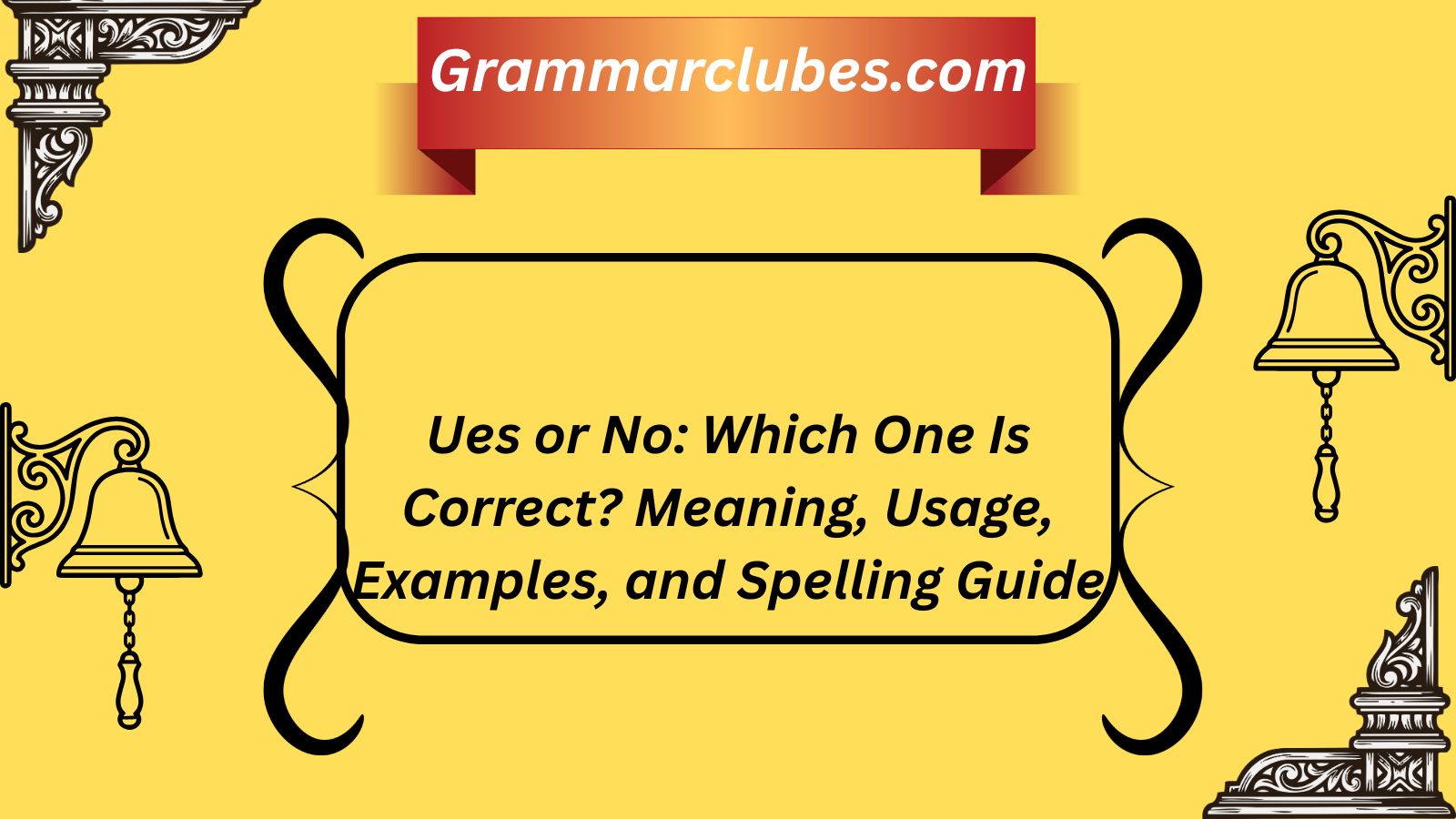 Ues or No: Which One Is Correct? Meaning, Usage, Examples, and Spelling Guide